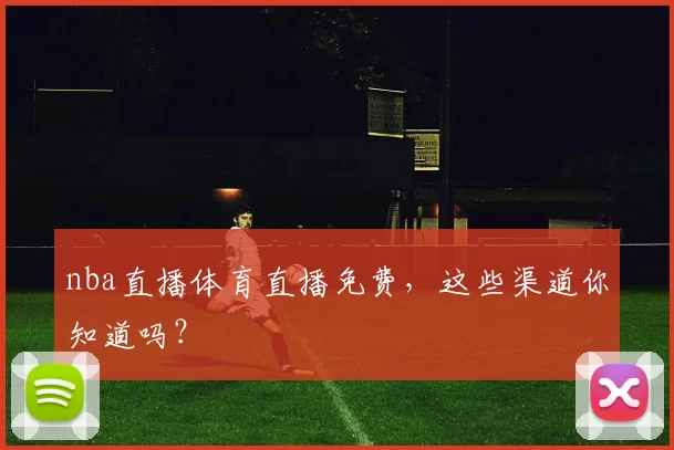 nba直播体育直播免费，这些渠道你知道吗？