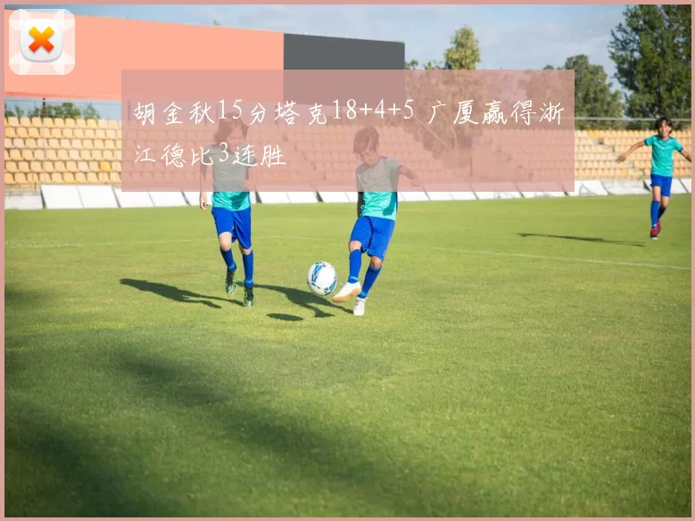 胡金秋15分塔克18+4+5 广厦赢得浙江德比3连胜