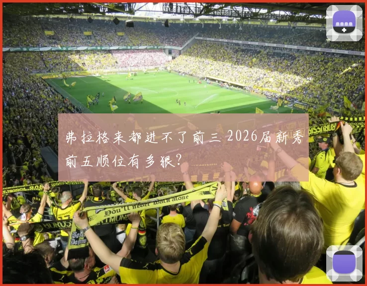 弗拉格来都进不了前三 2026届新秀前五顺位有多狠?