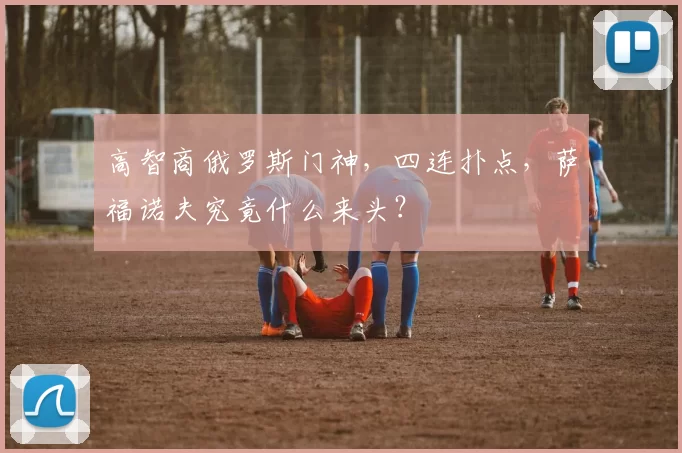 高智商俄罗斯门神,四连扑点,萨福诺夫究竟什么来头?