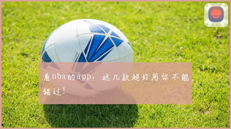 看nba的app，这几款超好用你不能错过！