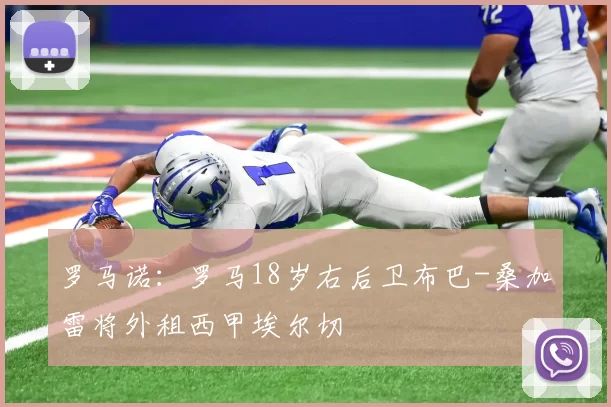 罗马诺：罗马18岁右后卫布巴-桑加雷将外租西甲埃尔切